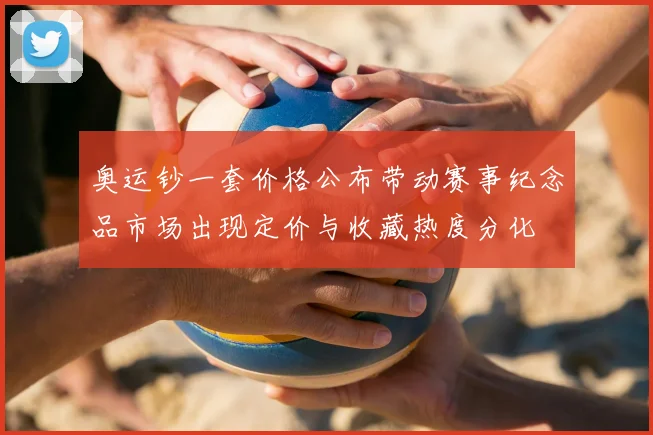 奥运钞一套价格公布带动赛事纪念品市场出现定价与收藏热度分化