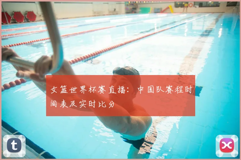 女篮世界杯赛直播:中国队赛程时间表及实时比分